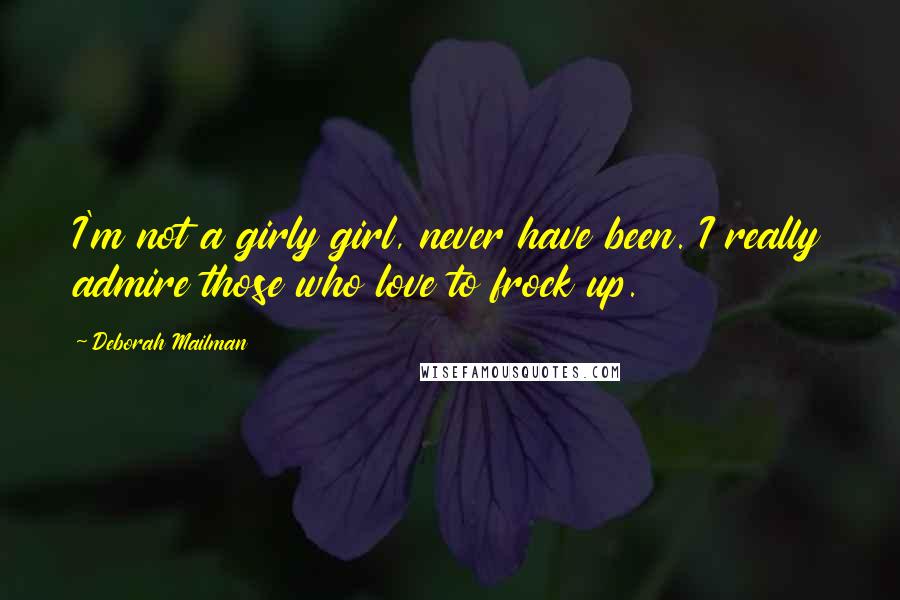 Deborah Mailman Quotes: I'm not a girly girl, never have been. I really admire those who love to frock up.