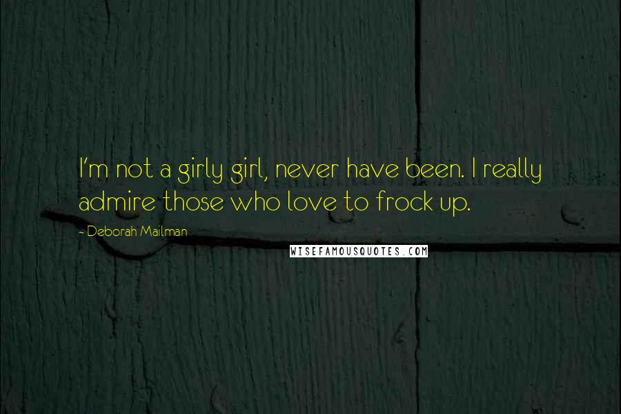 Deborah Mailman Quotes: I'm not a girly girl, never have been. I really admire those who love to frock up.