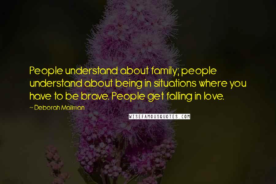 Deborah Mailman Quotes: People understand about family; people understand about being in situations where you have to be brave. People get falling in love.