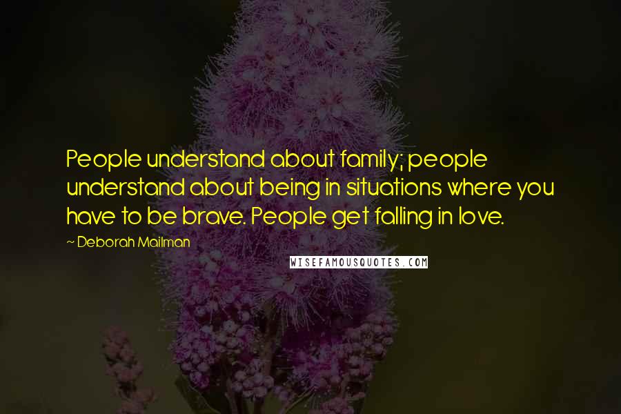 Deborah Mailman Quotes: People understand about family; people understand about being in situations where you have to be brave. People get falling in love.