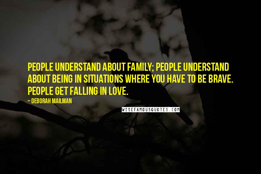 Deborah Mailman Quotes: People understand about family; people understand about being in situations where you have to be brave. People get falling in love.