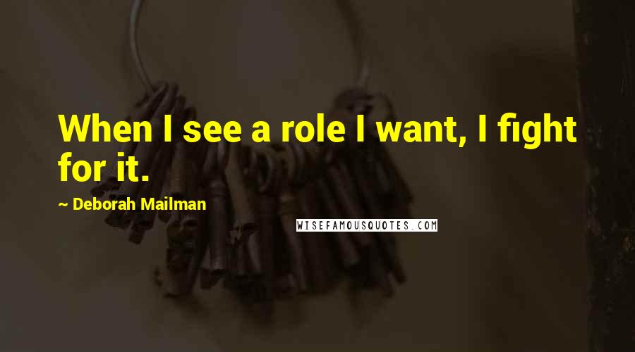 Deborah Mailman Quotes: When I see a role I want, I fight for it.