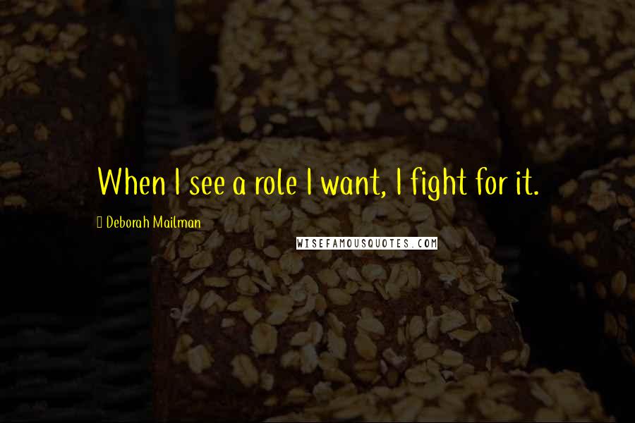 Deborah Mailman Quotes: When I see a role I want, I fight for it.