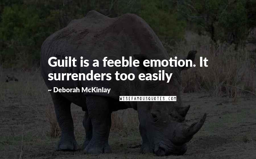 Deborah McKinlay Quotes: Guilt is a feeble emotion. It surrenders too easily