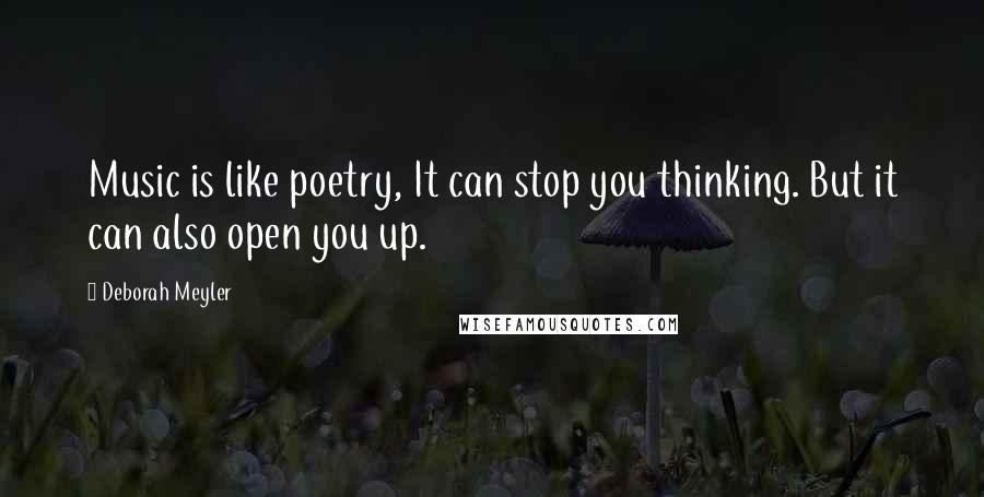 Deborah Meyler Quotes: Music is like poetry, It can stop you thinking. But it can also open you up.