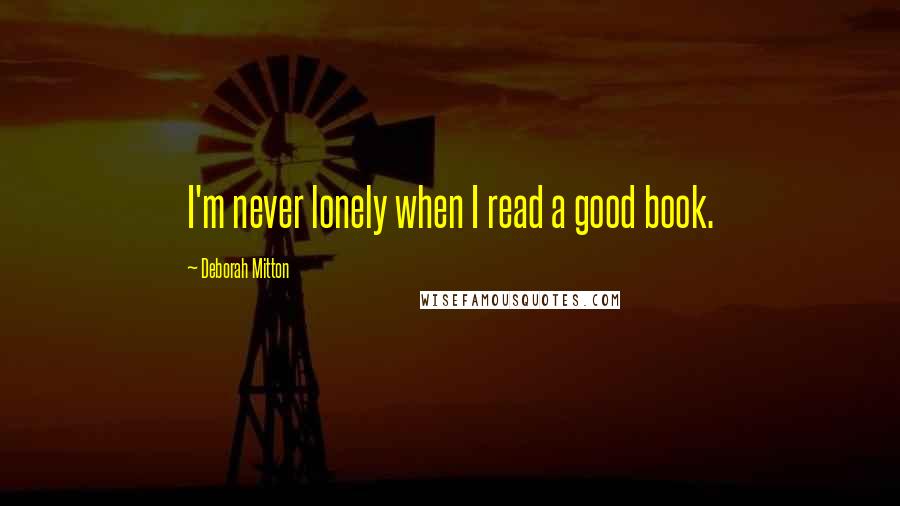 Deborah Mitton Quotes: I'm never lonely when I read a good book.