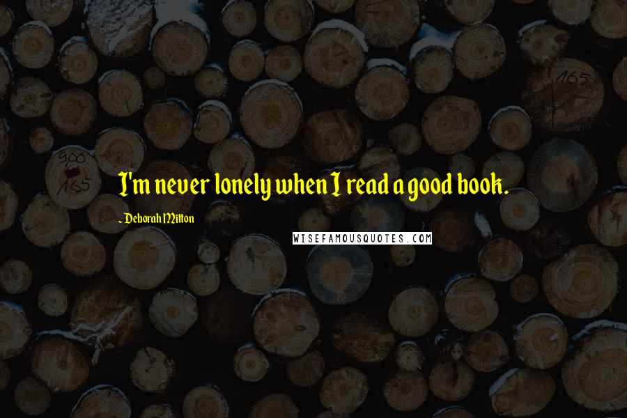 Deborah Mitton Quotes: I'm never lonely when I read a good book.