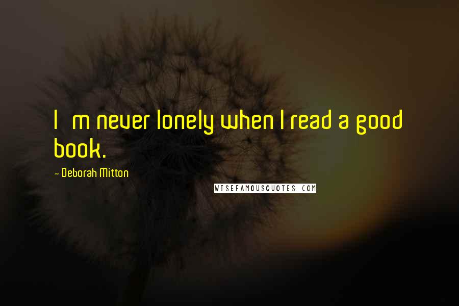 Deborah Mitton Quotes: I'm never lonely when I read a good book.