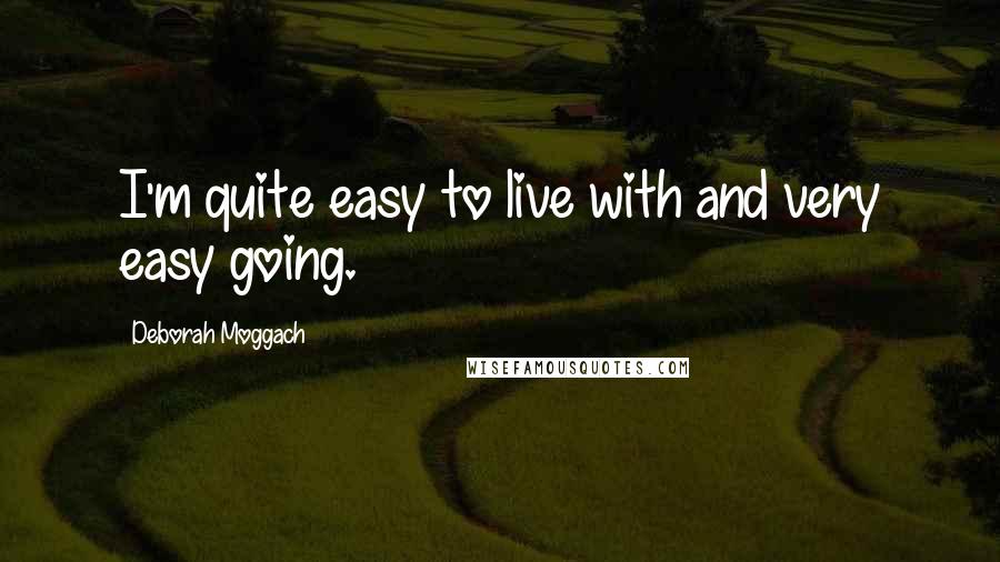 Deborah Moggach Quotes: I'm quite easy to live with and very easy going.