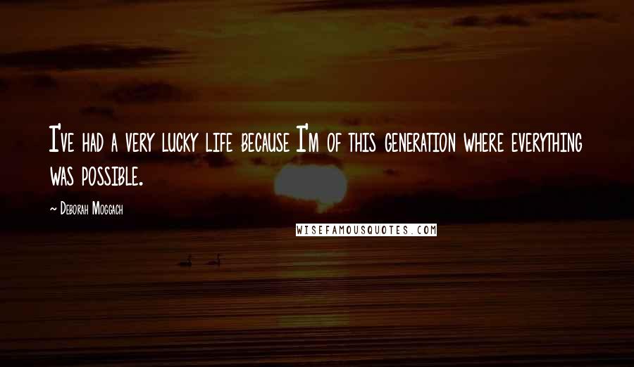 Deborah Moggach Quotes: I've had a very lucky life because I'm of this generation where everything was possible.