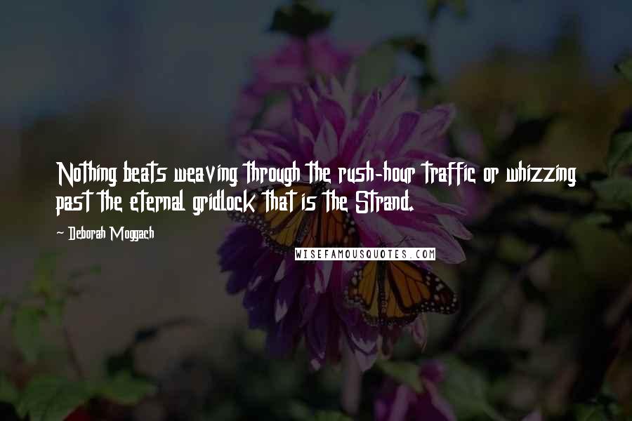 Deborah Moggach Quotes: Nothing beats weaving through the rush-hour traffic or whizzing past the eternal gridlock that is the Strand.