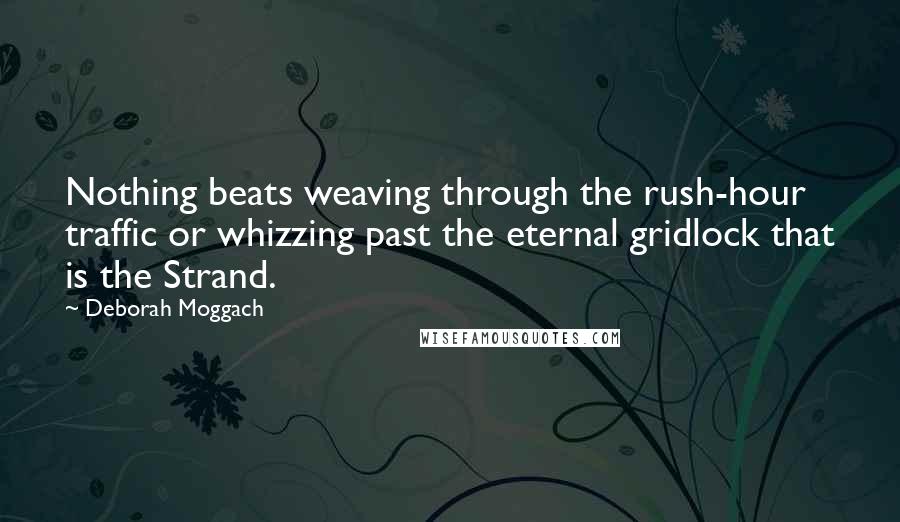 Deborah Moggach Quotes: Nothing beats weaving through the rush-hour traffic or whizzing past the eternal gridlock that is the Strand.