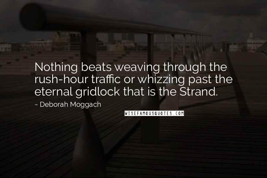 Deborah Moggach Quotes: Nothing beats weaving through the rush-hour traffic or whizzing past the eternal gridlock that is the Strand.