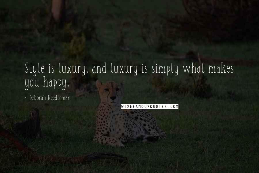 Deborah Needleman Quotes: Style is luxury, and luxury is simply what makes you happy.