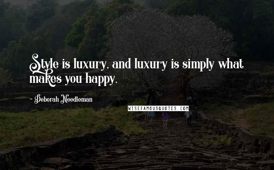 Deborah Needleman Quotes: Style is luxury, and luxury is simply what makes you happy.