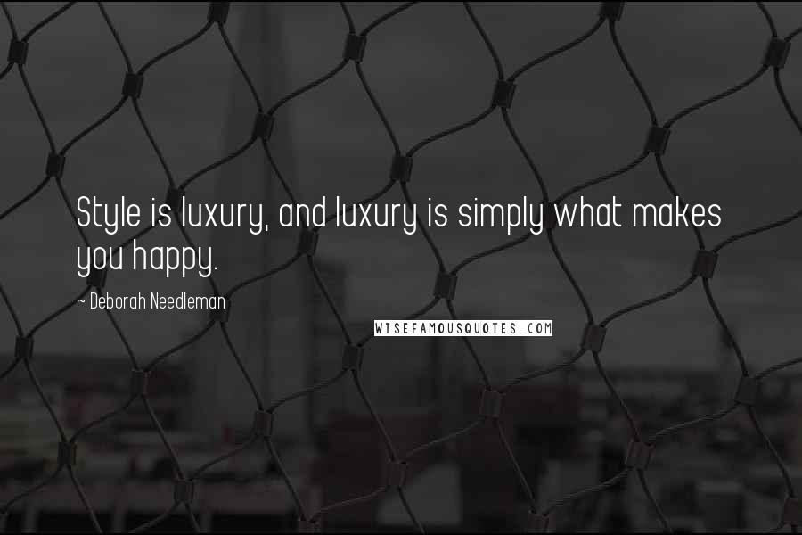 Deborah Needleman Quotes: Style is luxury, and luxury is simply what makes you happy.