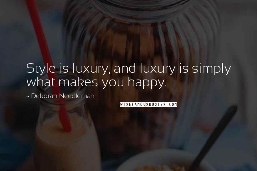 Deborah Needleman Quotes: Style is luxury, and luxury is simply what makes you happy.