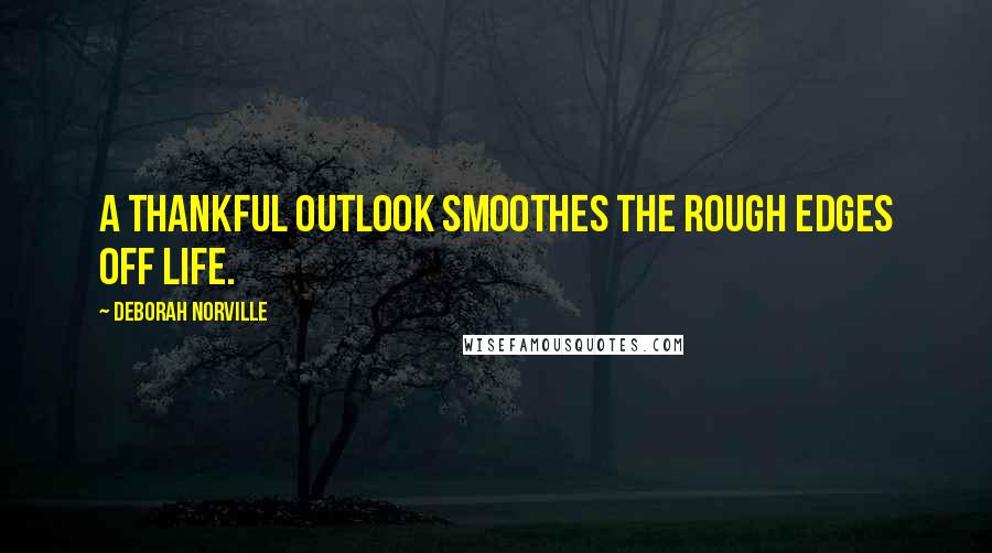 Deborah Norville Quotes: A thankful outlook smoothes the rough edges off life.