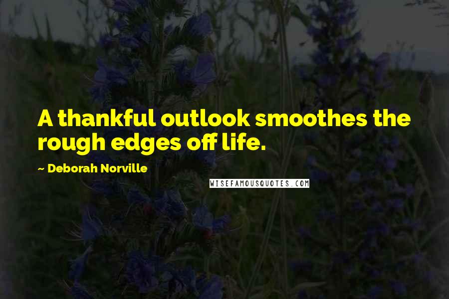 Deborah Norville Quotes: A thankful outlook smoothes the rough edges off life.