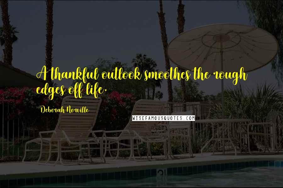 Deborah Norville Quotes: A thankful outlook smoothes the rough edges off life.