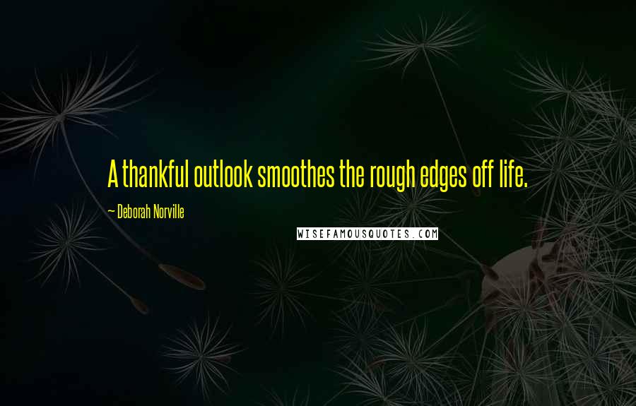 Deborah Norville Quotes: A thankful outlook smoothes the rough edges off life.