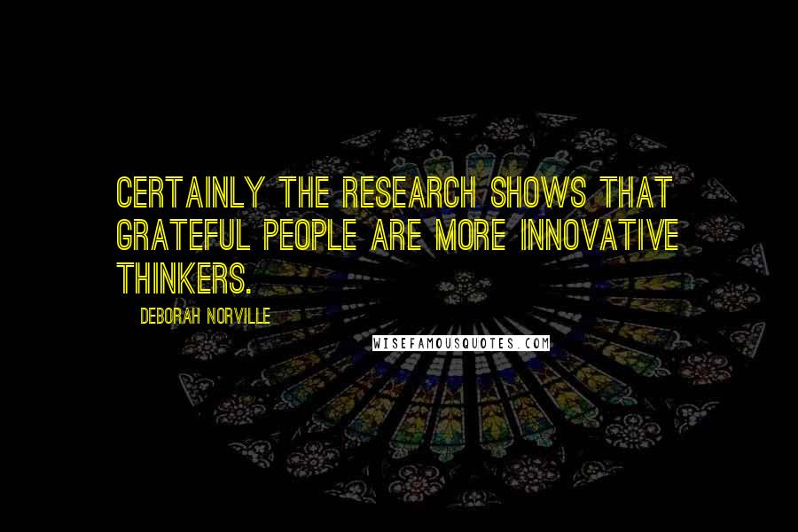 Deborah Norville Quotes: Certainly the research shows that grateful people are more innovative thinkers.