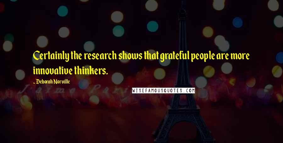 Deborah Norville Quotes: Certainly the research shows that grateful people are more innovative thinkers.