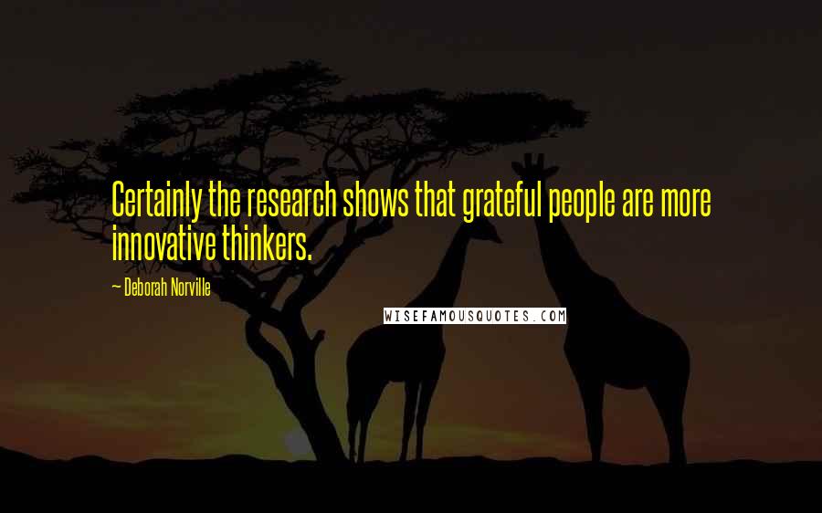 Deborah Norville Quotes: Certainly the research shows that grateful people are more innovative thinkers.