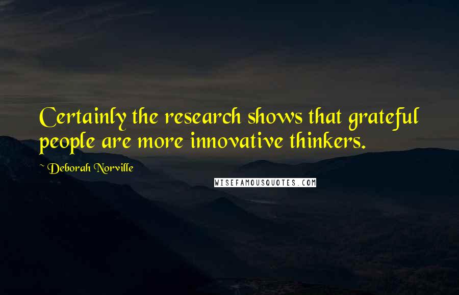 Deborah Norville Quotes: Certainly the research shows that grateful people are more innovative thinkers.
