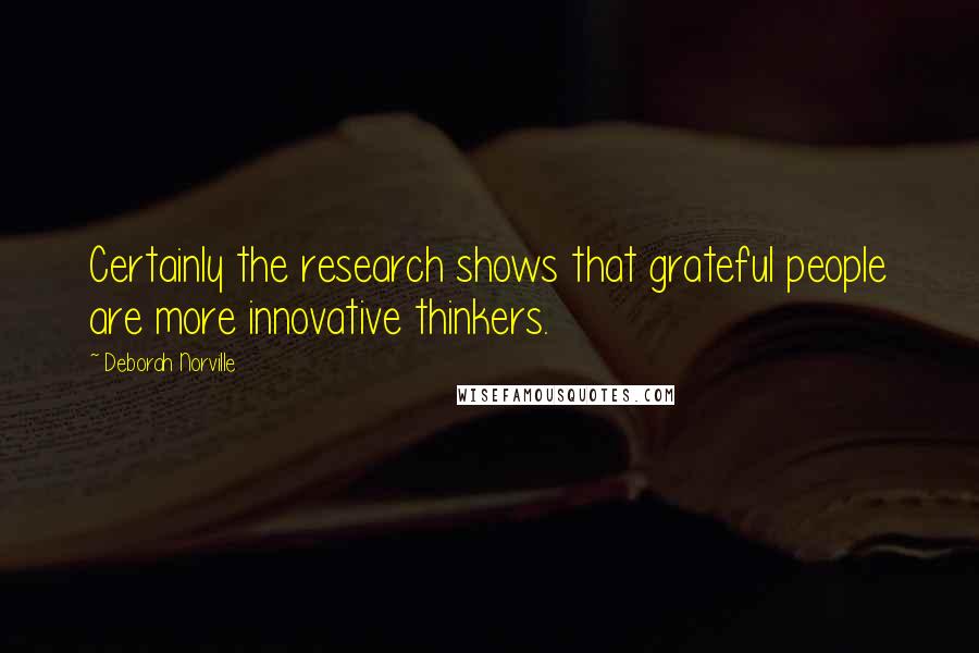 Deborah Norville Quotes: Certainly the research shows that grateful people are more innovative thinkers.