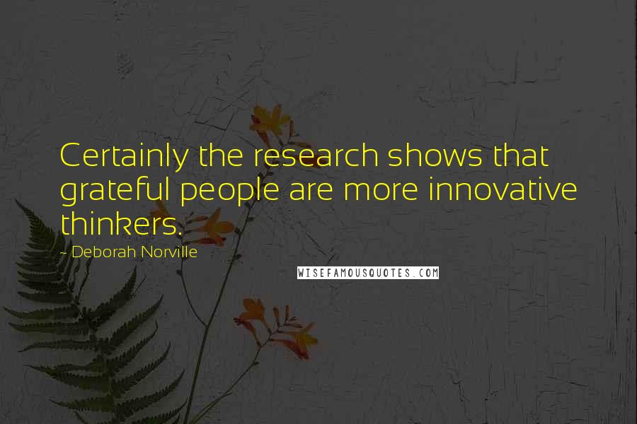 Deborah Norville Quotes: Certainly the research shows that grateful people are more innovative thinkers.