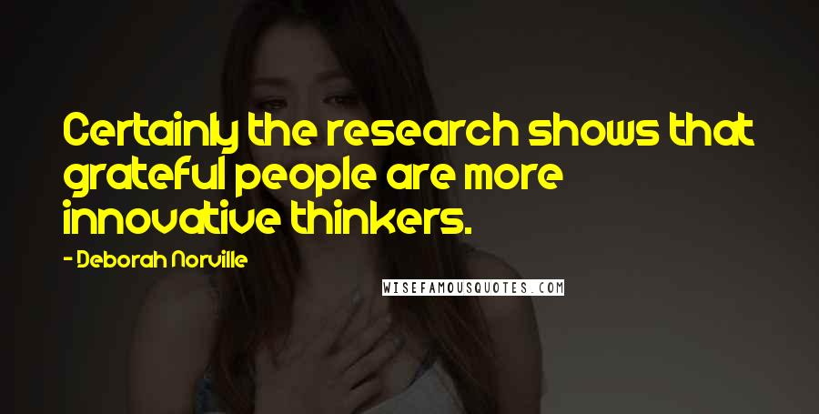 Deborah Norville Quotes: Certainly the research shows that grateful people are more innovative thinkers.