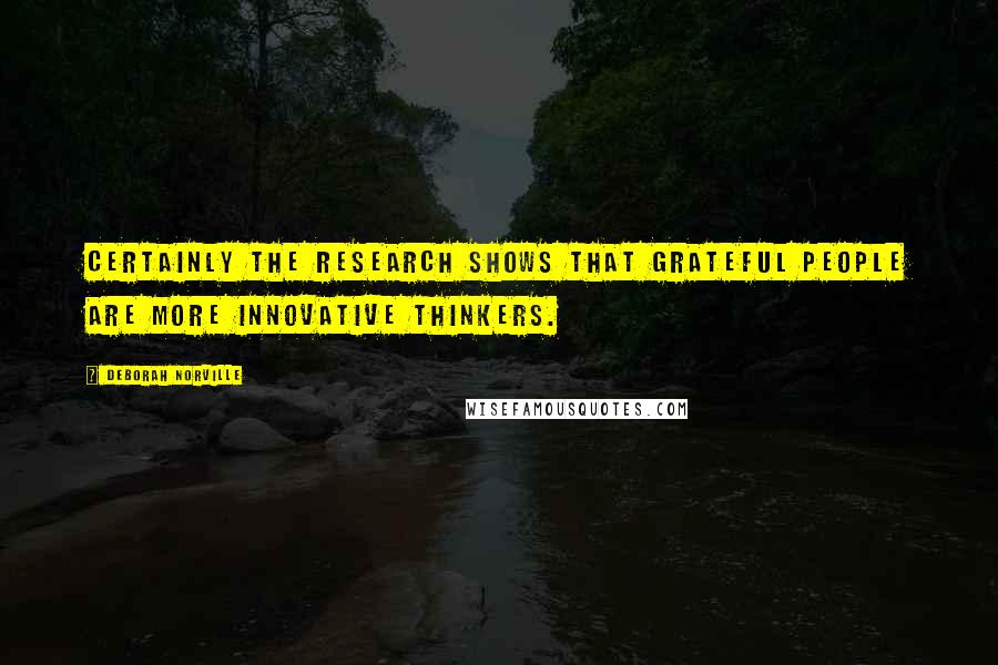 Deborah Norville Quotes: Certainly the research shows that grateful people are more innovative thinkers.