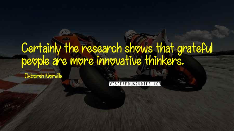 Deborah Norville Quotes: Certainly the research shows that grateful people are more innovative thinkers.