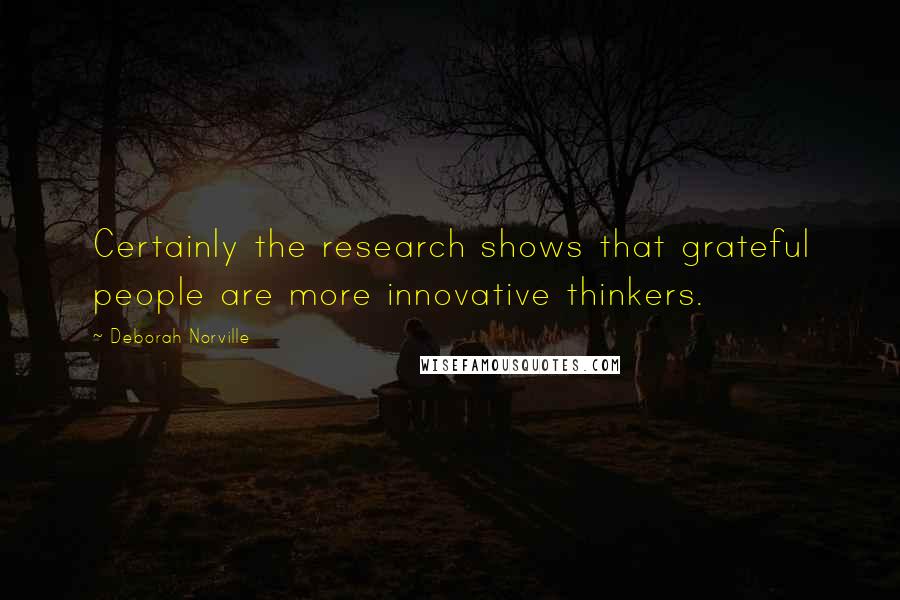 Deborah Norville Quotes: Certainly the research shows that grateful people are more innovative thinkers.