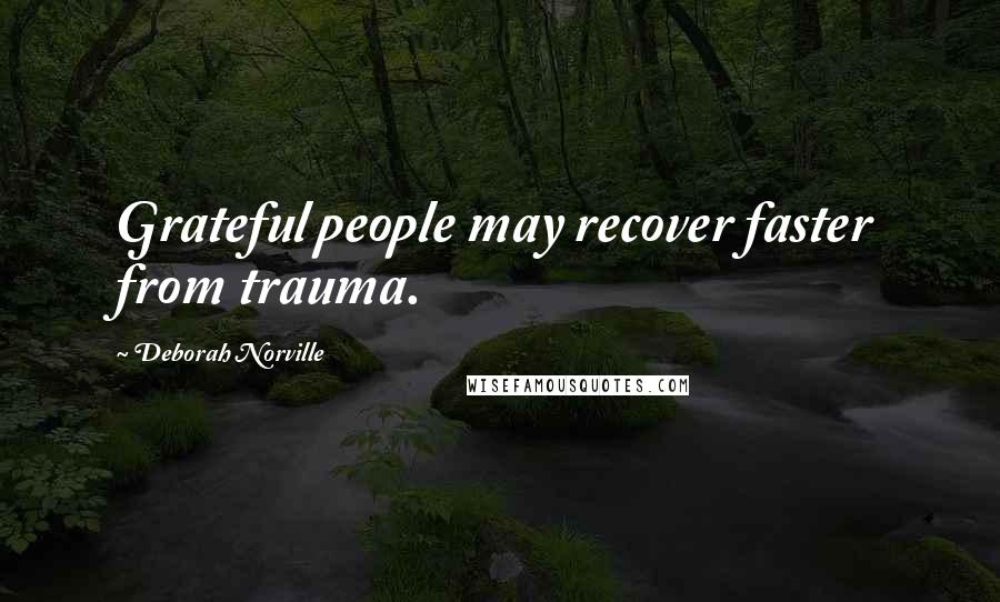 Deborah Norville Quotes: Grateful people may recover faster from trauma.