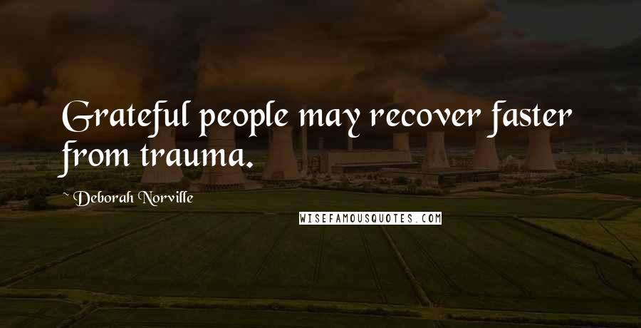 Deborah Norville Quotes: Grateful people may recover faster from trauma.