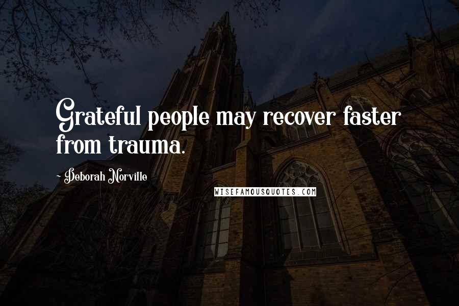 Deborah Norville Quotes: Grateful people may recover faster from trauma.