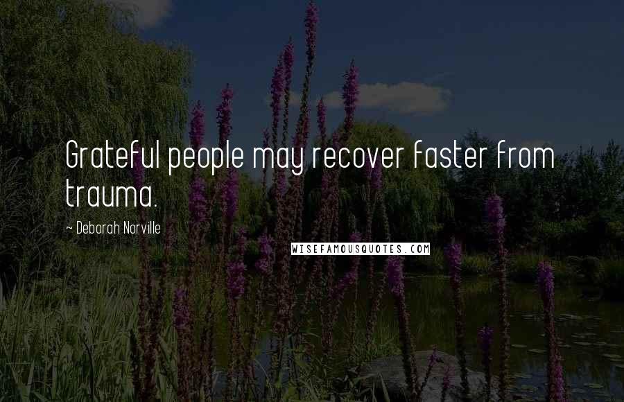 Deborah Norville Quotes: Grateful people may recover faster from trauma.
