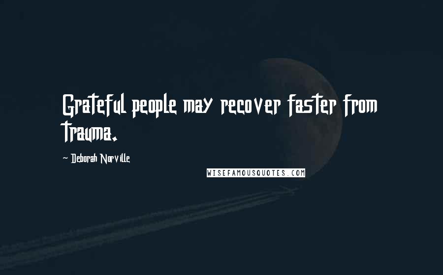 Deborah Norville Quotes: Grateful people may recover faster from trauma.