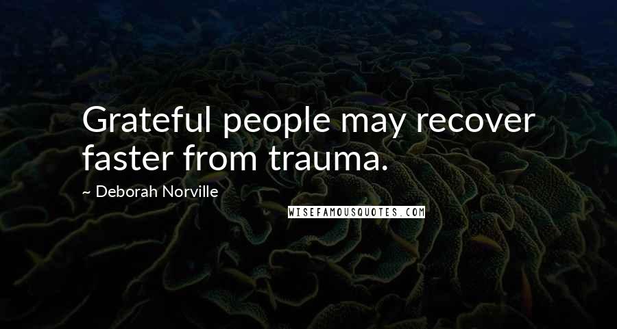 Deborah Norville Quotes: Grateful people may recover faster from trauma.