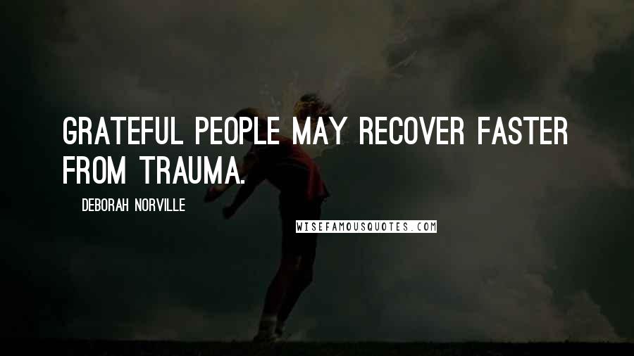 Deborah Norville Quotes: Grateful people may recover faster from trauma.