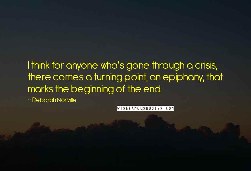 Deborah Norville Quotes: I think for anyone who's gone through a crisis, there comes a turning point, an epiphany, that marks the beginning of the end.