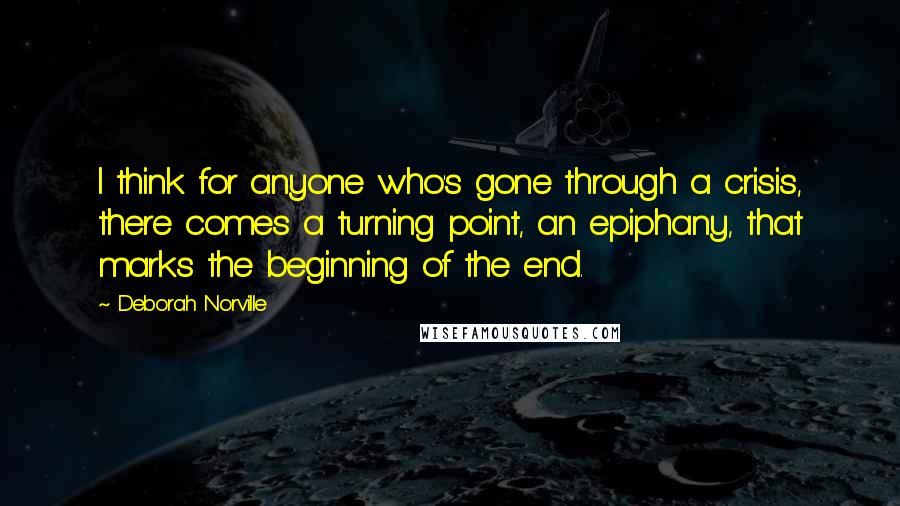 Deborah Norville Quotes: I think for anyone who's gone through a crisis, there comes a turning point, an epiphany, that marks the beginning of the end.