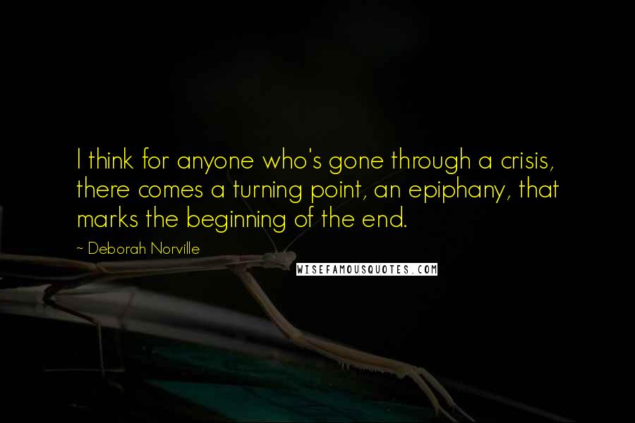 Deborah Norville Quotes: I think for anyone who's gone through a crisis, there comes a turning point, an epiphany, that marks the beginning of the end.