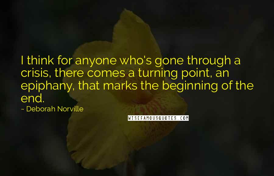 Deborah Norville Quotes: I think for anyone who's gone through a crisis, there comes a turning point, an epiphany, that marks the beginning of the end.