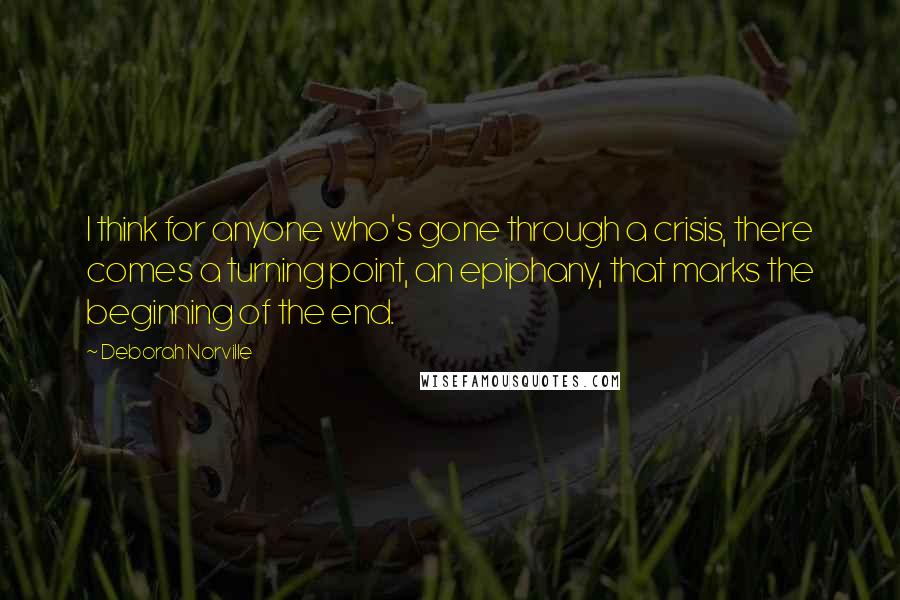 Deborah Norville Quotes: I think for anyone who's gone through a crisis, there comes a turning point, an epiphany, that marks the beginning of the end.