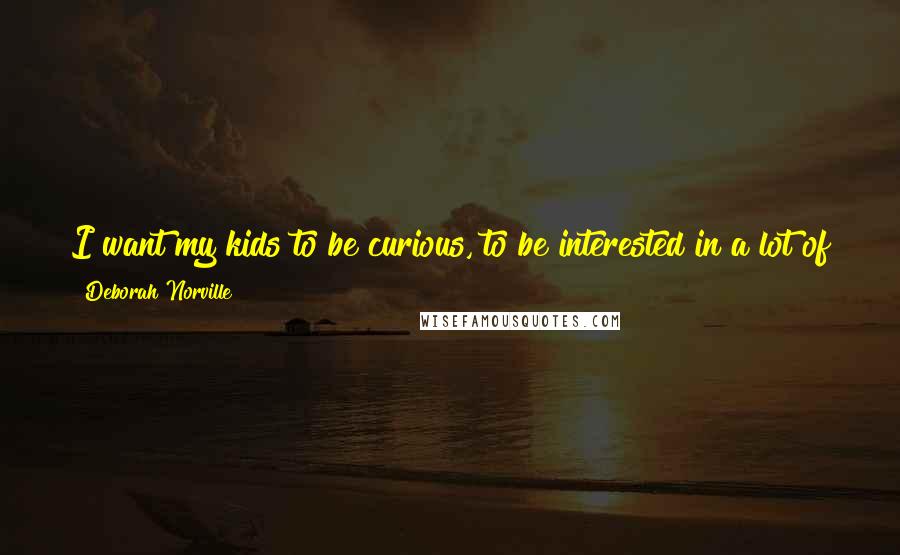 Deborah Norville Quotes: I want my kids to be curious, to be interested in a lot of things, to be confident, and to feel they belong in any number of situations.