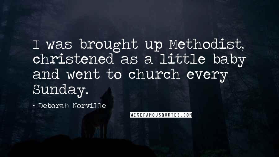 Deborah Norville Quotes: I was brought up Methodist, christened as a little baby and went to church every Sunday.