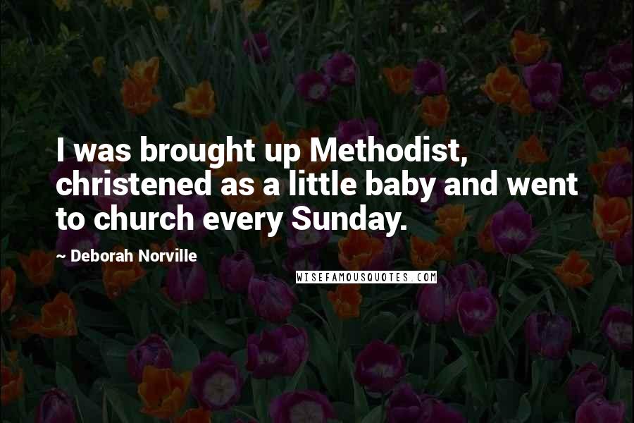 Deborah Norville Quotes: I was brought up Methodist, christened as a little baby and went to church every Sunday.